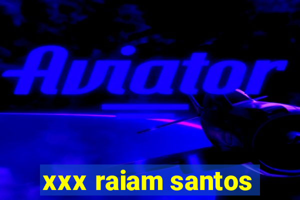 xxx raiam santos